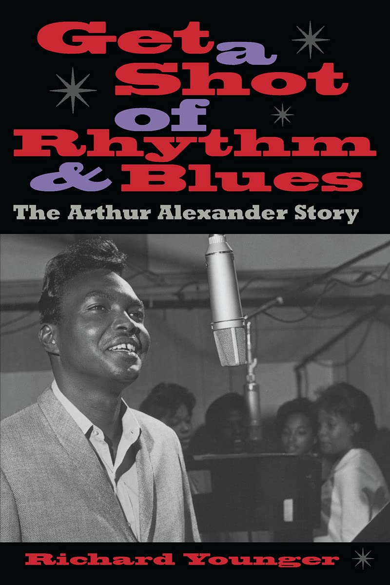 Get a Shot of Rhythm & Blues: The Arthur Alexander Story by Richard Younger