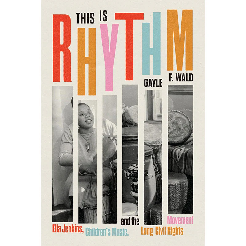 This Is Rhythm: Ella Jenkins, Children's Music, and the Long Civil Rights Movement by Gayle F. Wald